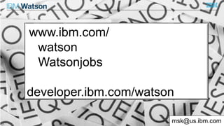 © International Business Machines 2015
IBM Watson
www.ibm.com/
watson
Watsonjobs
developer.ibm.com/watson
msk@us.ibm.com35
 