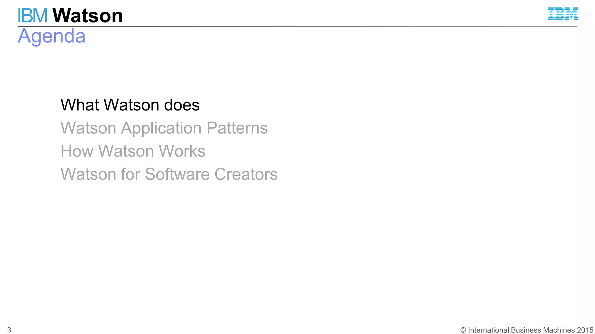 © International Business Machines 2015
IBM Watson
Agenda
What Watson does
Watson Application Patterns
How Watson Works
Watson for Software Creators
3
 