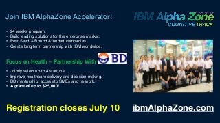 Join IBM AlphaZone Accelerator!
• 24 weeks program.
• Build leading solutions for the enterprise market.
• Post Seed & Rou...