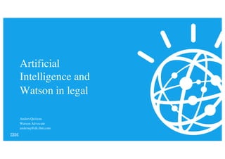 Artificial
Intelligence and
Watson in legal
AndersQuitzau
Watson Advocate
andersq@dk.ibm.com
 