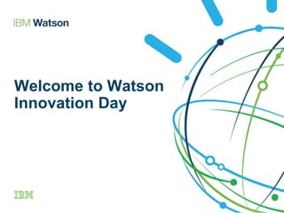 Welcome to Watson
Innovation Day
 