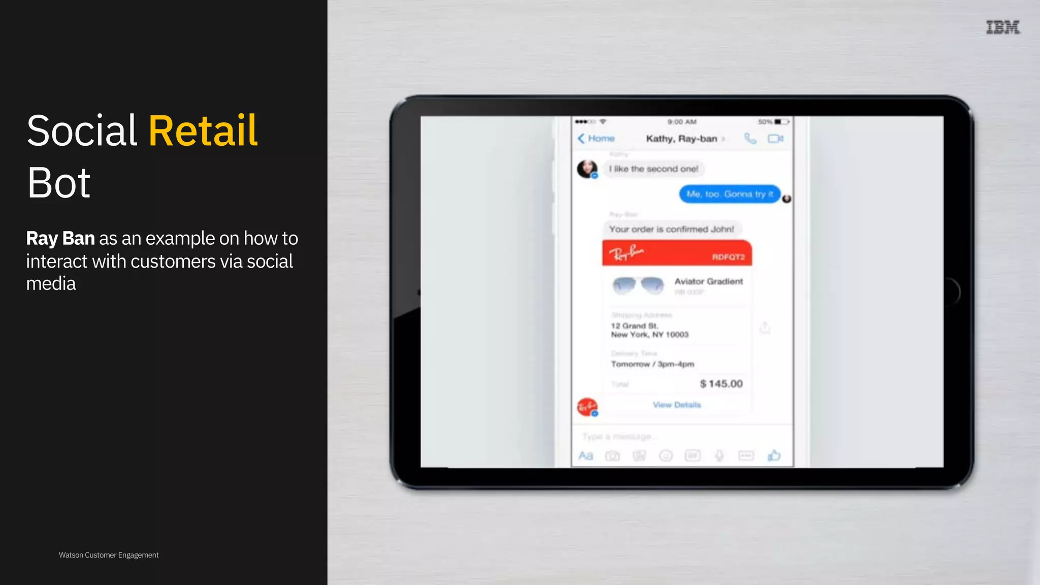 Watson Customer Engagement
Social Retail
Bot
Ray Ban as an example on how to
interact with customers via social
media
 