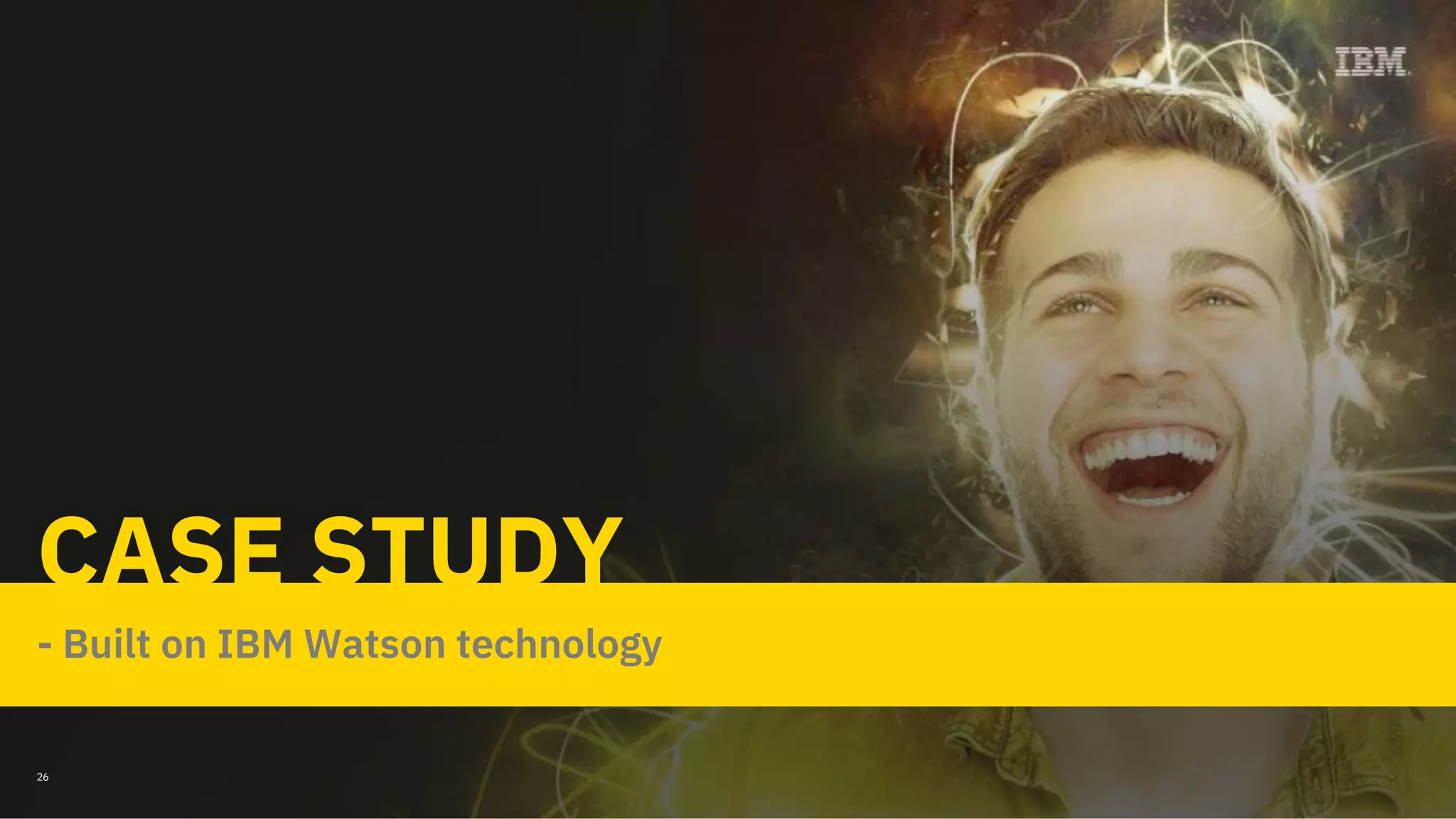 - Built on IBM Watson technology
CASE STUDY
26
 