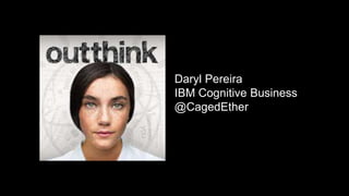 © 2015 IBM Corporation
Daryl Pereira
IBM Cognitive Business
@CagedEther
 