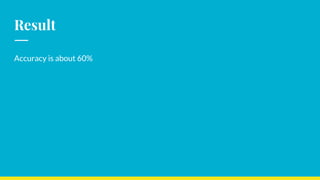 Result
Accuracy is about 60%