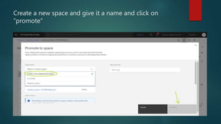 Create a new space and give it a name and click on
“promote”
 