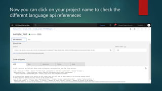Now you can click on your project name to check the
different language api refereneces
 