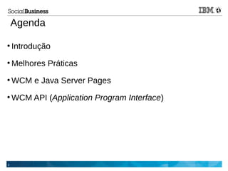 2
Agenda
●
Introdução
●
Melhores Práticas
●
WCM e Java Server Pages
●
WCM API (Application Program Interface)
 