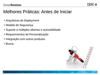 9
Melhores Práticas: Antes de Iniciar
● Arquitetura de Deployment
● Modelo de Segurança
● Suporte a múltiplos idiomas e acessibilidade
● Requerimentos de Personalização
● Integração com outros produtos
● Busca
 