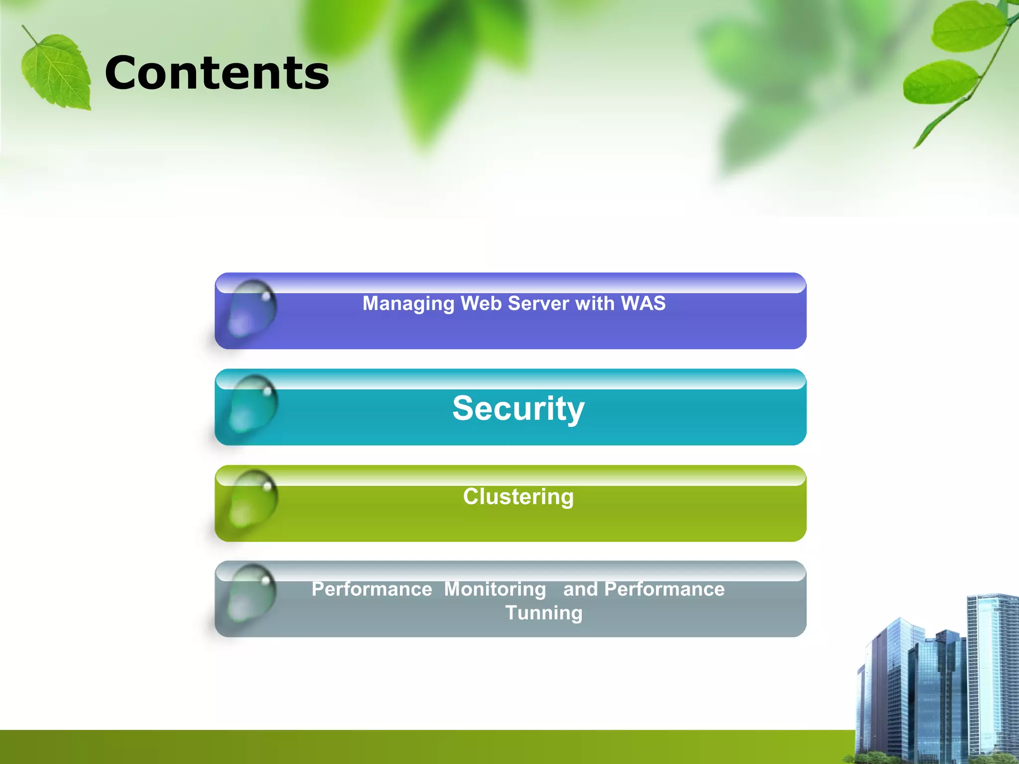 Contents
Managing Web Server with WAS
Security
Clustering
Performance Monitoring and Performance
Tunning
 