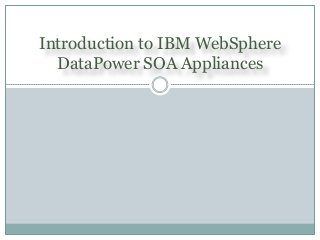 Introduction to IBM WebSphere
DataPower SOA Appliances

 