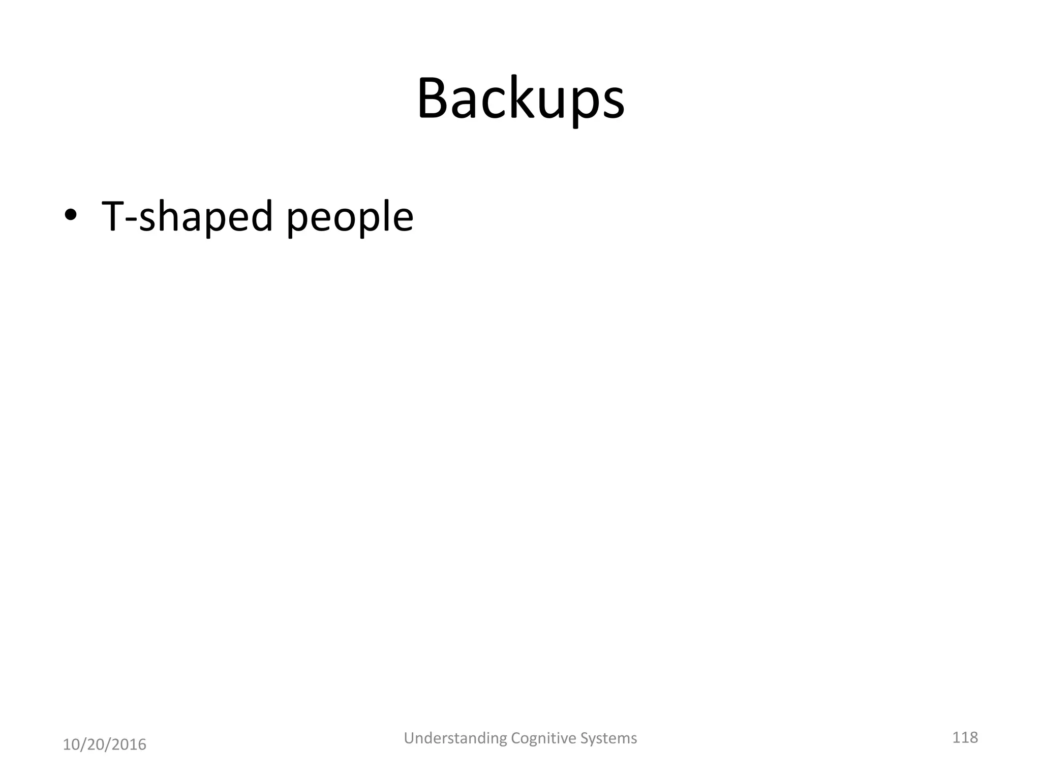 Backups
• T-shaped people
10/20/2016 Understanding Cognitive Systems 118
 