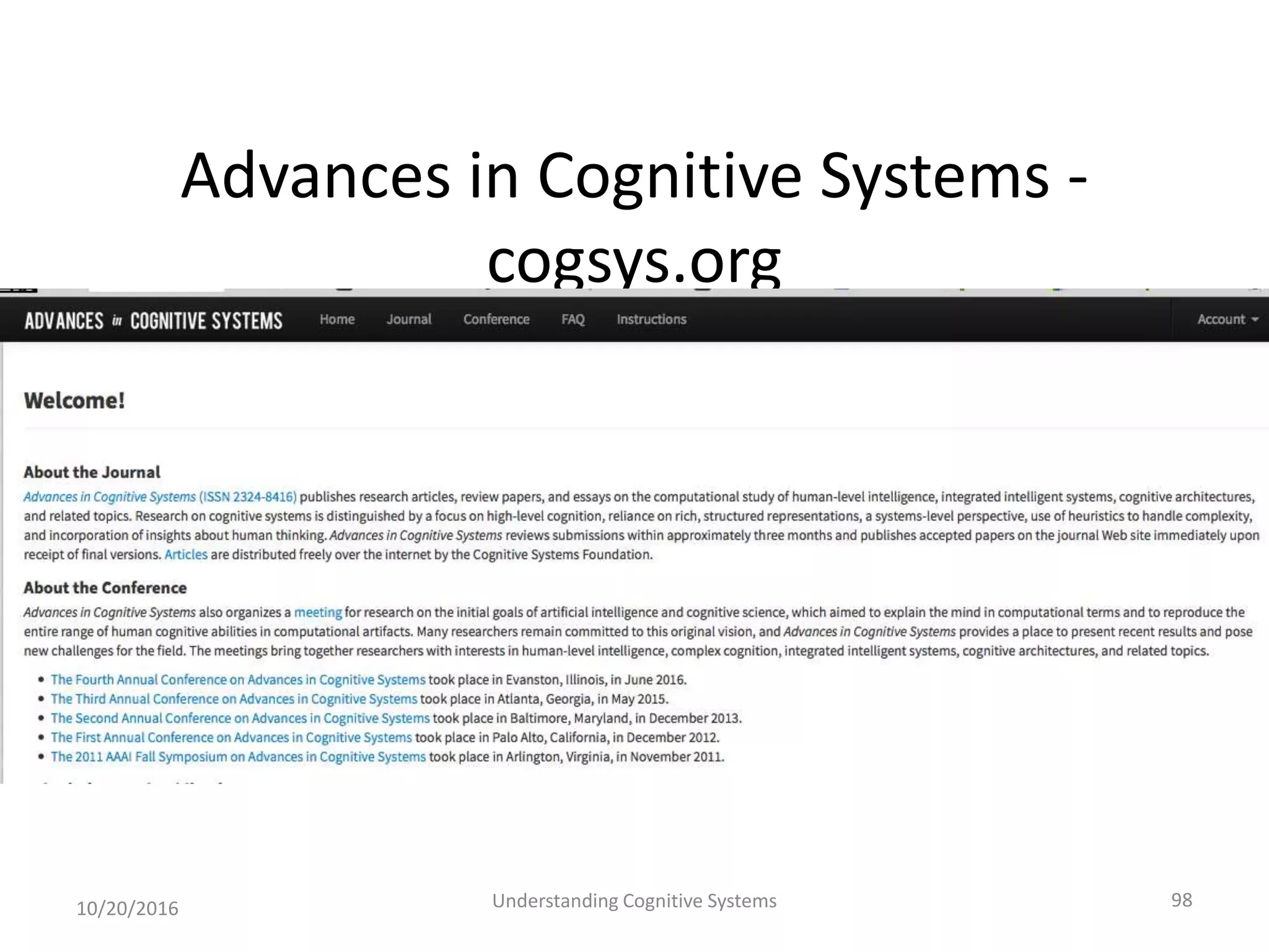 Advances in Cognitive Systems -
cogsys.org
10/20/2016 Understanding Cognitive Systems 98
 