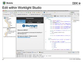 Mobile

Edit within Worklight Studio




41                             © 2012 IBM Corporation
 