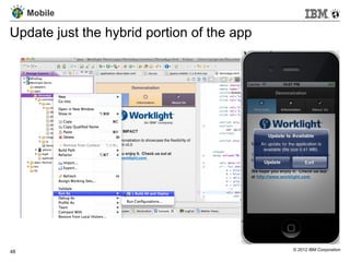Mobile

Update just the hybrid portion of the app




48                                          © 2012 IBM Corporation
 