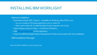 RESOURCES
 IBMWorklight homepage
 Download IBMWorklight
 Getting started with IBMWorklight
 