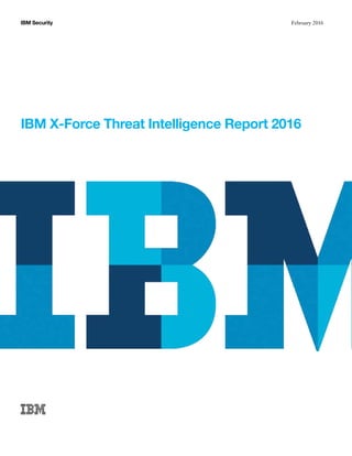 February 2016IBM Security
IBM X-Force Threat Intelligence Report 2016
 