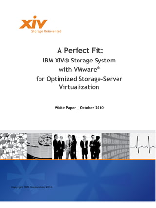 A Perfect Fit:
                    IBM XIV® Storage System
                          with VMware®
                  for Optimized Storage-Server
                          Virtualization


                                 White Paper | October 2010




Copyright IBM Corporation 2010
 