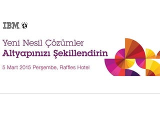 IBM Yeni Nesil Altyapi Çözümleri @ Raffles Hotel (5 Mart 2015)