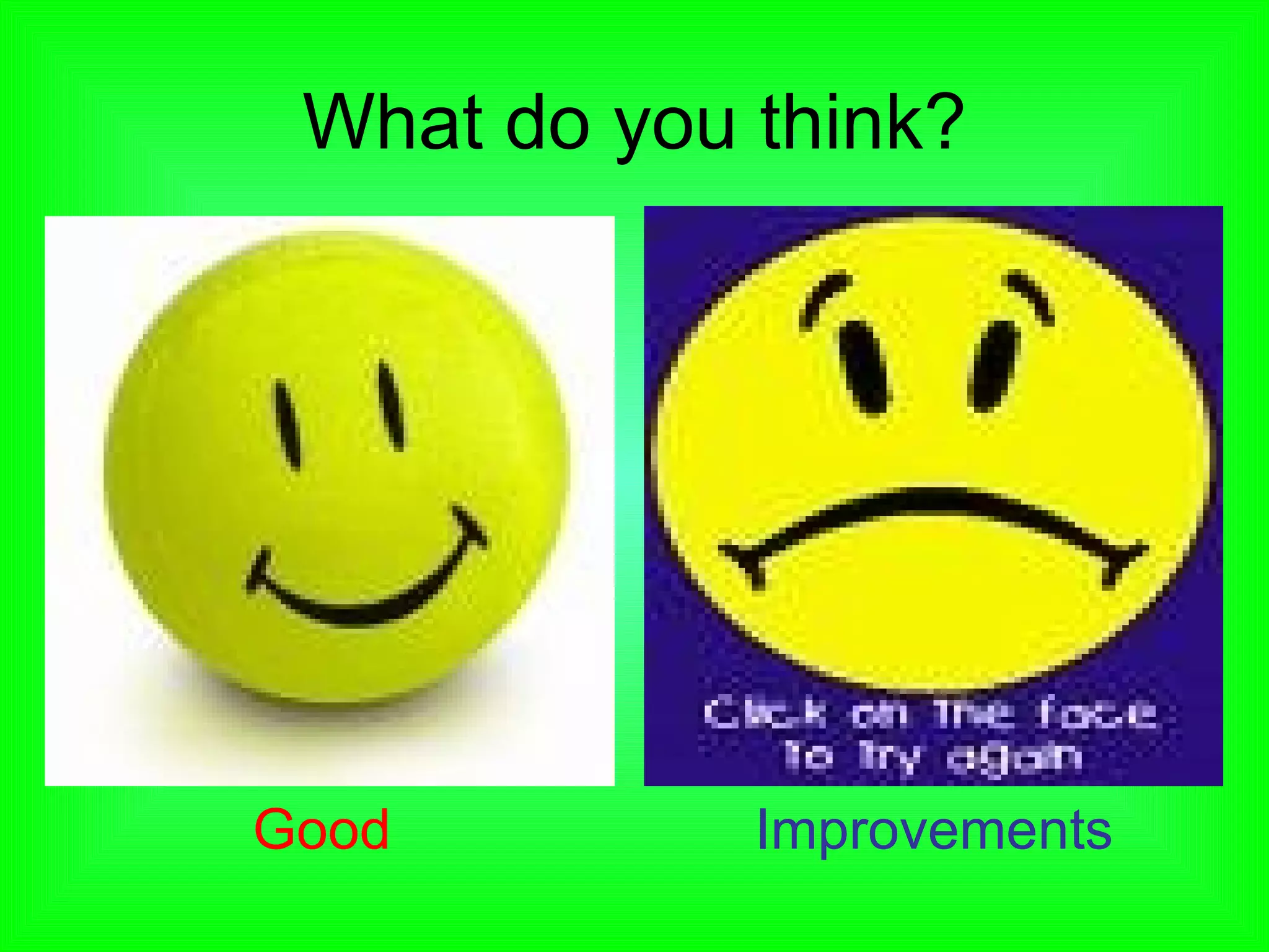 What do you think? Good  Improvements 