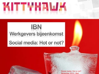 Social media: Hot or not?
November 2010 › Bart
 