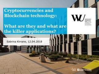 Sabrina Kirrane, 12.04.2018
Cryptocurrencies and
Blockchain technology:
What are they and what are
the killer applications?
 