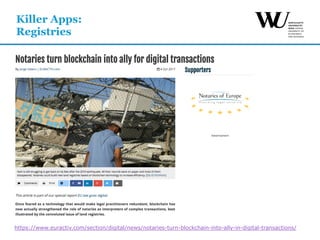 Killer Apps:
Registries
https://www.euractiv.com/section/digital/news/notaries-turn-blockchain-into-ally-in-digital-transactions/
 