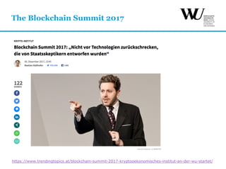 The Blockchain Summit 2017
https://www.trendingtopics.at/blockchain-summit-2017-kryptooekonomisches-institut-an-der-wu-startet/
 