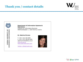 Department of Information Systems &
Operations
Institute for Information Business
Welthandelsplatz 1, 1020 Vienna, Austria
Dr. Sabrina Kirrane
T +43-1-313 36-4494
F +43-1-313 36-90 4494
sabrina.kirrane@wu.ac.at
www.wu.ac.at
www.sabrinakirrane.com
Twitter: @SabrinaKirrane
Thank you / contact details
 
