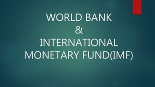 WORLD BANK
&
INTERNATIONAL
MONETARY FUND(IMF)
 