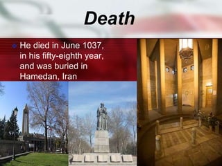 Death
 He died in June 1037,
in his fifty-eighth year,
and was buried in
Hamedan, Iran
 