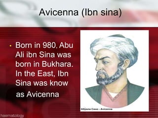 Avicenna (Ibn sina)
• Born in 980, Abu
Ali ibn Sina was
born in Bukhara.
In the East, Ibn
Sina was know
as Avicenna
 