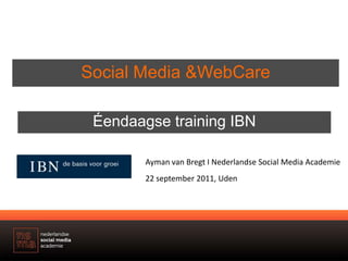 Social Media & WebCare Éendaagse training IBN Ayman van Bregt I Nederlandse Social Media Academie 22 september 2011, Uden 