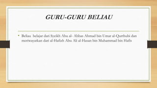 GURU-GURU BELIAU
• Beliau belajar dari Syeikh Abu al- Abbas Ahmad bin Umar al-Qurthubi dan
meriwayatkan dari al-Hafizh Abu Ali al-Hasan bin Muhammad bin Hafis
 