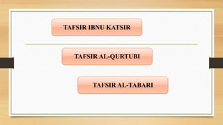 TAFSIR IBNU KATSIR
TAFSIR AL-QURTUBI
TAFSIR AL-TABARI
 