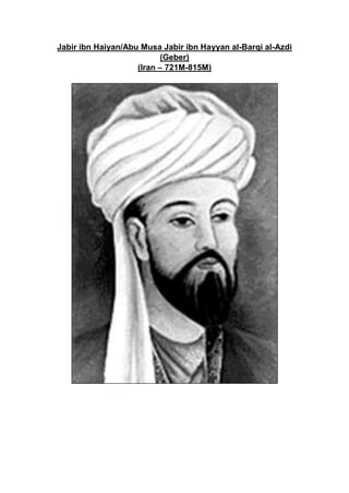 Jabir ibn Haiyan/Abu Musa Jabir ibn Hayyan al-Barqi al-Azdi
(Geber)
(Iran – 721M-815M)
 