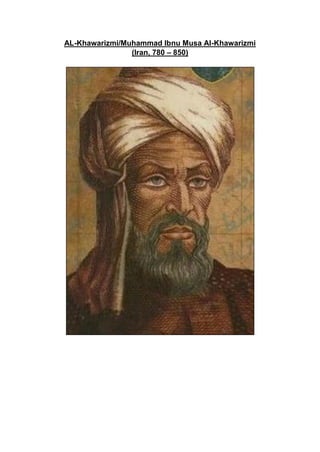 AL-Khawarizmi/Muhammad Ibnu Musa Al-Khawarizmi
(Iran, 780 – 850)
 