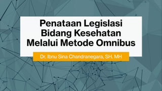 Penataan Legislasi
Bidang Kesehatan
Melalui Metode Omnibus
Dr. Ibnu Sina Chandranegara, SH. MH
 