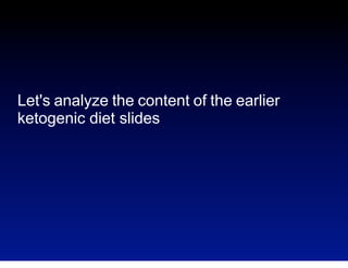 Let's analyze the content of the earlier
ketogenic diet slides

 