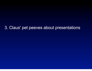 3. Claus' pet peeves about presentations

 