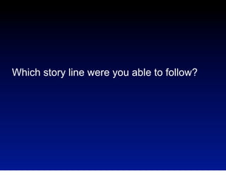 Which story line were you able to follow?

 