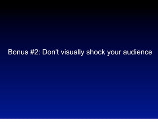 Bonus #2: Don't visually shock your audience

 
