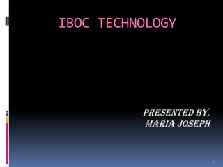 IBOC TECHNOLOGY




          PRESENTED BY,
          MARIA JOSEPH


                          1
 