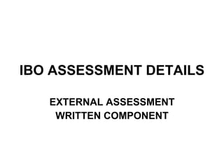 IBO ASSESSMENT DETAILS EXTERNAL ASSESSMENT WRITTEN COMPONENT 