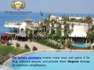 The holistic sanctuary creates many ways and opens it for
drug addicted peoples and provide them Ibogaine therapy
for addiction rehabilitation.
http://theholisticsanctuary.reviews/
 