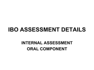 IBO ASSESSMENT DETAILS INTERNAL ASSESSMENT ORAL COMPONENT 