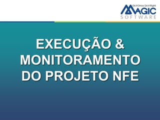 EXECUÇÃO &
MONITORAMENTO
DO PROJETO NFE
 