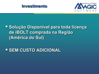 Investimento




 Solução Disponível para toda licença
 de iBOLT comprada na Região
 (América do Sul)

 SEM CUSTO ADICIONAL
 