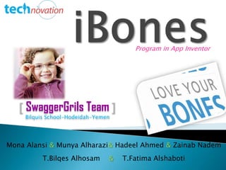 Program in App Inventor
SwaggerGrils Team
Mona Alansi & Munya Alharazi& Hadeel Ahmed & Zainab Nadem
T.Bilqes Alhosam & T.Fatima Alshaboti
Bilquis School-Hodeidah-Yemen
 