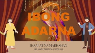 IBONG
ADARNA
BB. MARY GRACE A. CASTILLO
 